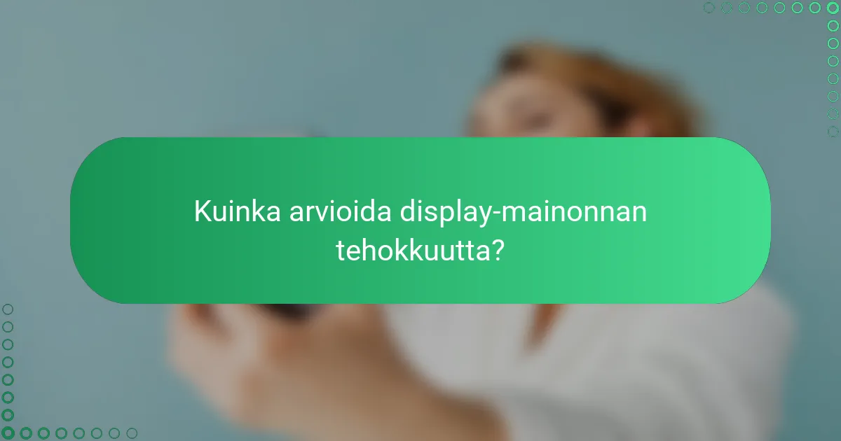 Kuinka arvioida display-mainonnan tehokkuutta?