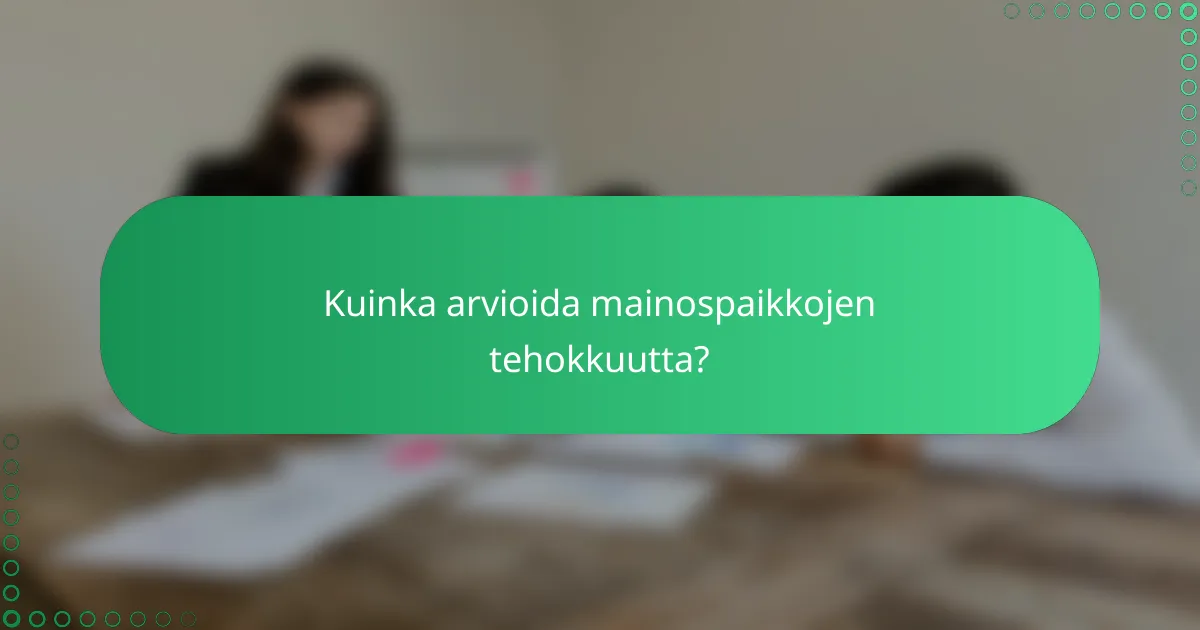 Kuinka arvioida mainospaikkojen tehokkuutta?