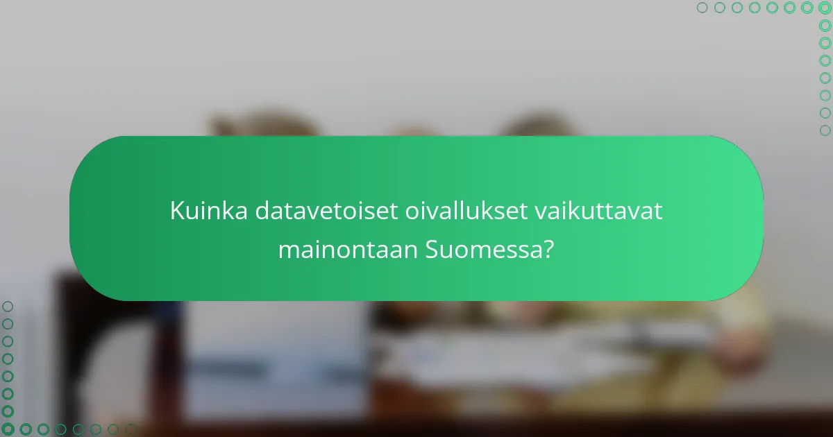 Kuinka datavetoiset oivallukset vaikuttavat mainontaan Suomessa?