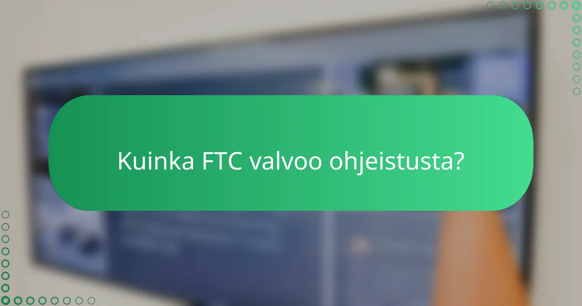 Kuinka FTC valvoo ohjeistusta?