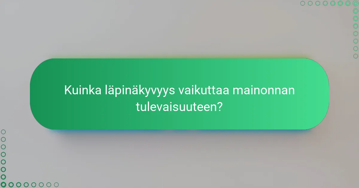 Kuinka läpinäkyvyys vaikuttaa mainonnan tulevaisuuteen?