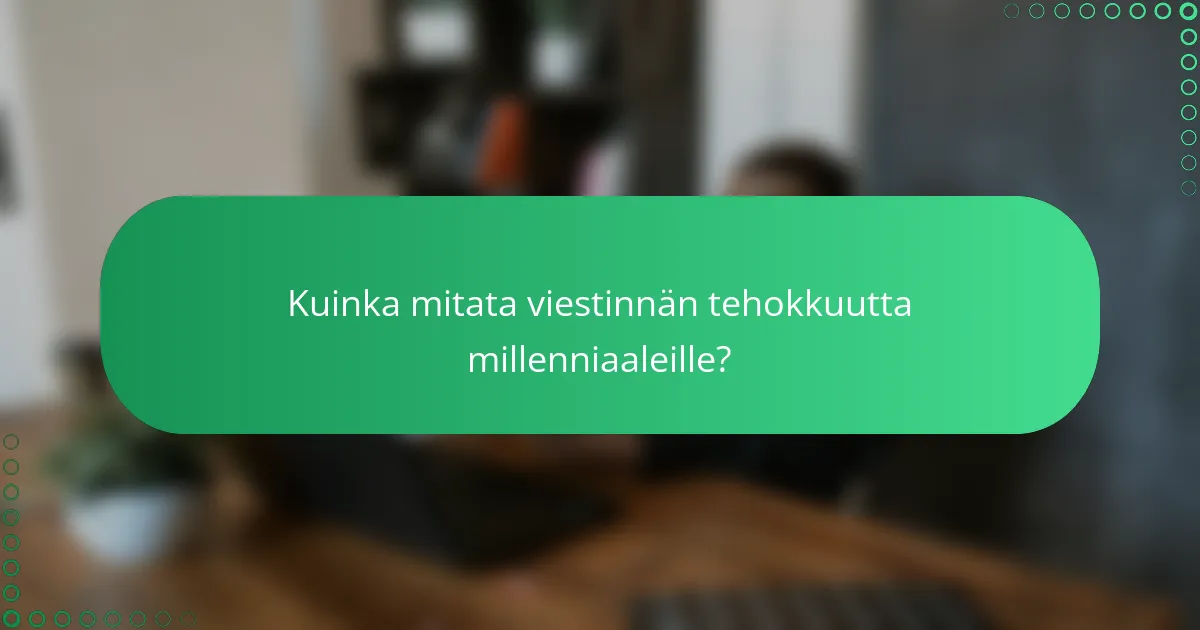 Kuinka mitata viestinnän tehokkuutta millenniaaleille?
