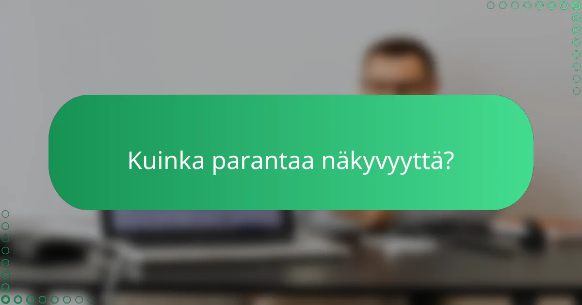 Kuinka parantaa näkyvyyttä?