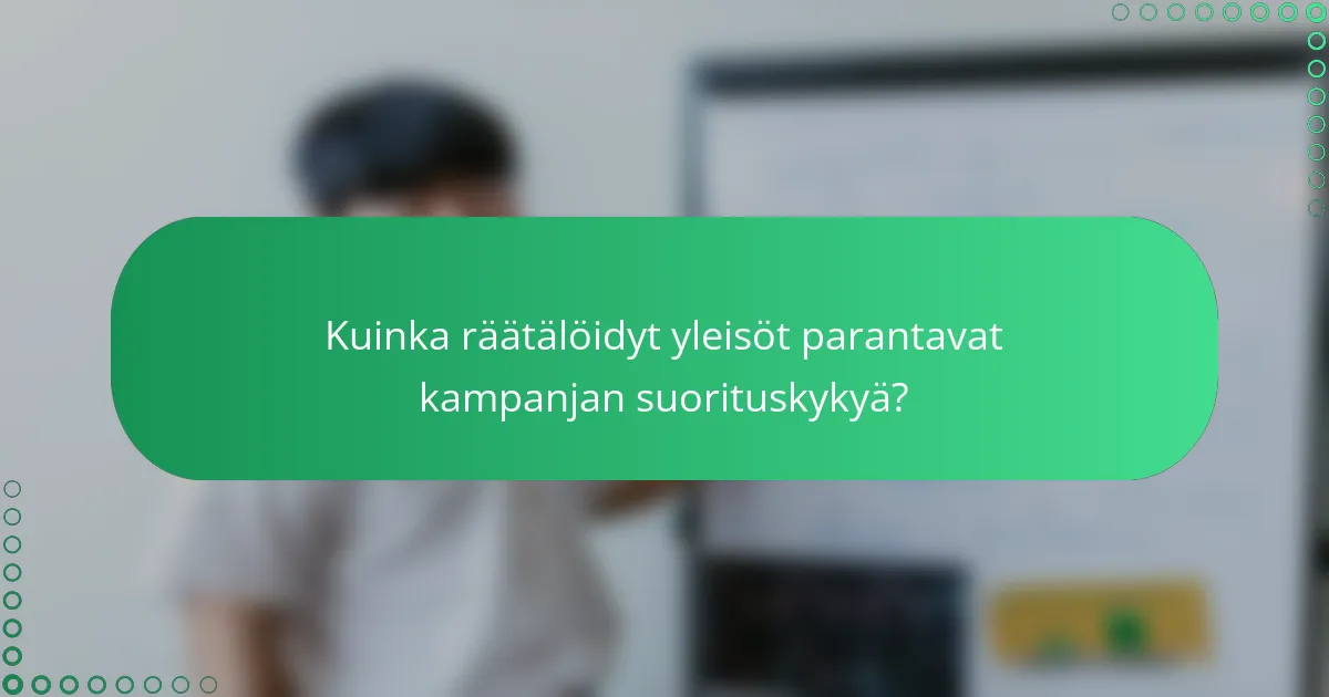 Kuinka räätälöidyt yleisöt parantavat kampanjan suorituskykyä?