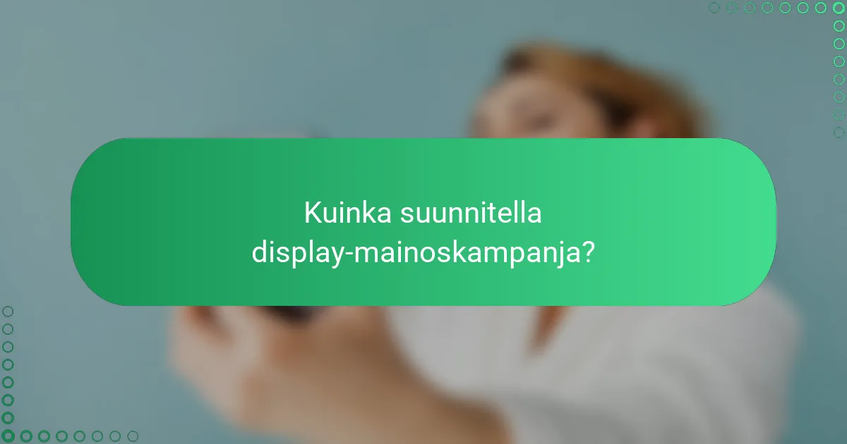 Kuinka suunnitella display-mainoskampanja?