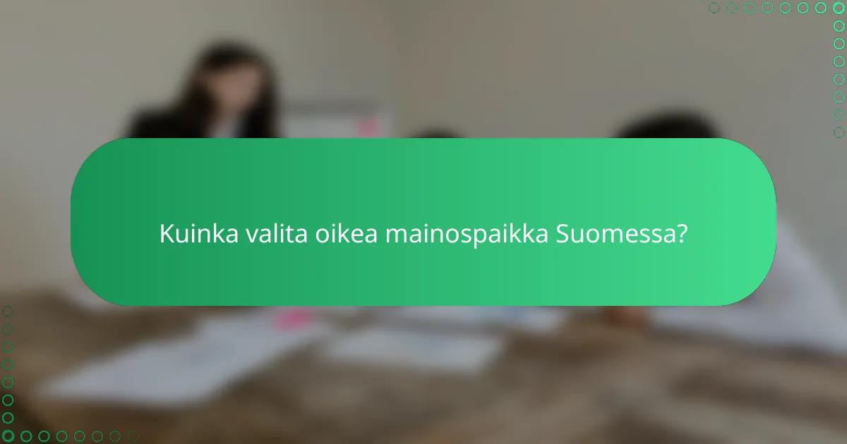 Kuinka valita oikea mainospaikka Suomessa?