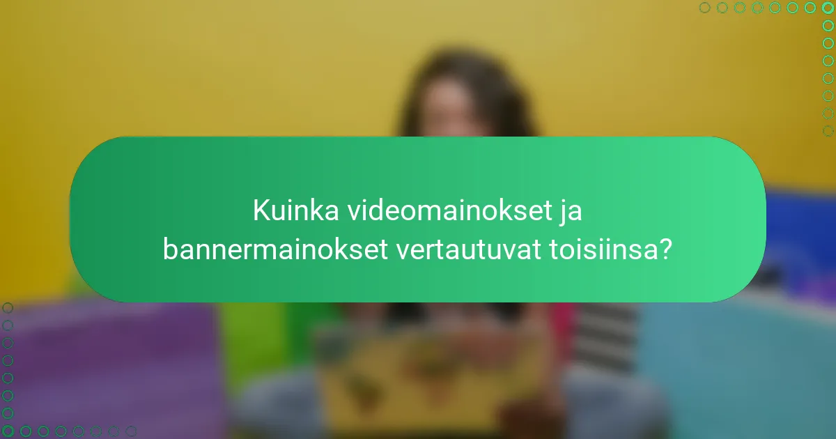 Kuinka videomainokset ja bannermainokset vertautuvat toisiinsa?