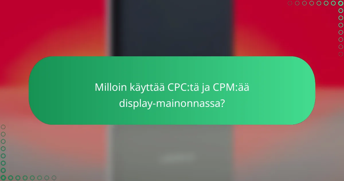 Milloin käyttää CPC:tä ja CPM:ää display-mainonnassa?
