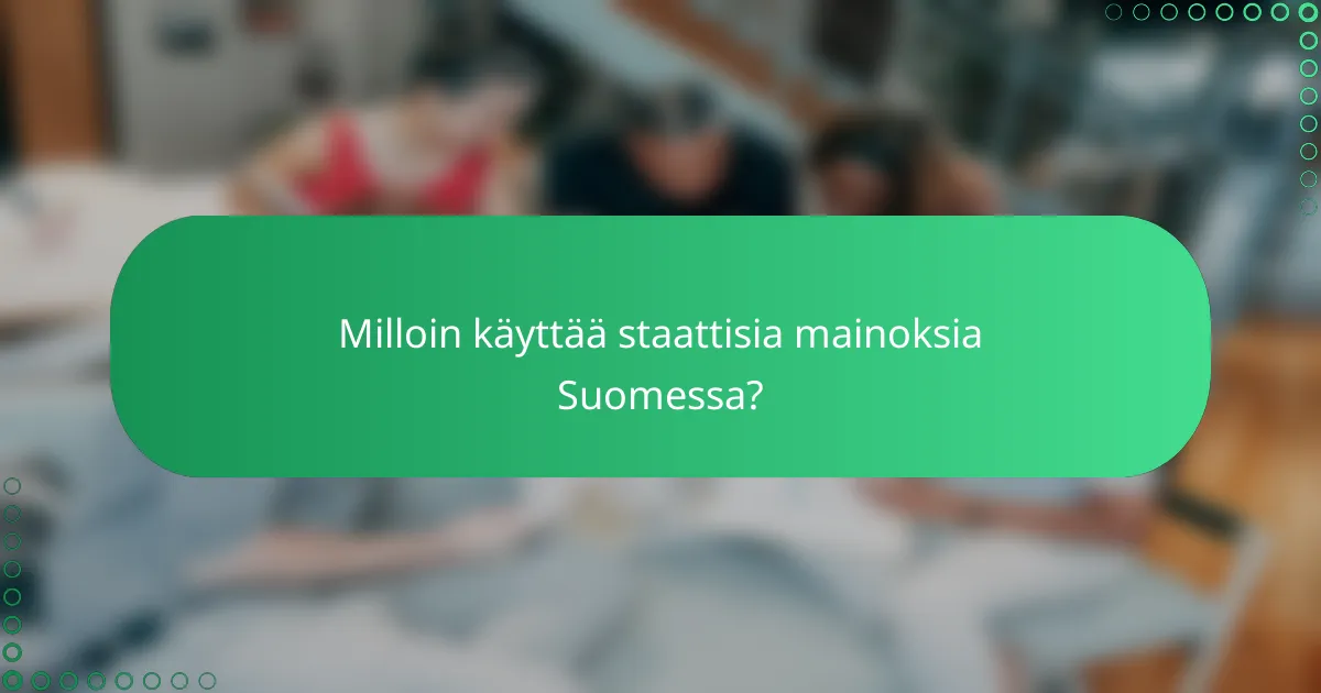 Milloin käyttää staattisia mainoksia Suomessa?