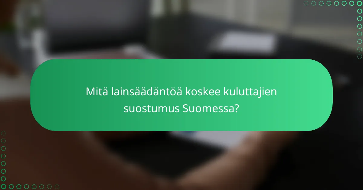 Mitä lainsäädäntöä koskee kuluttajien suostumus Suomessa?