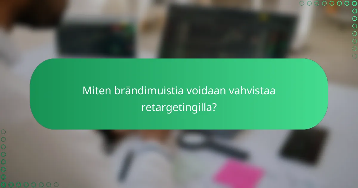 Miten brändimuistia voidaan vahvistaa retargetingilla?