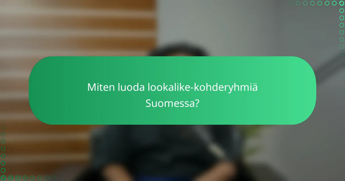 Miten luoda lookalike-kohderyhmiä Suomessa?