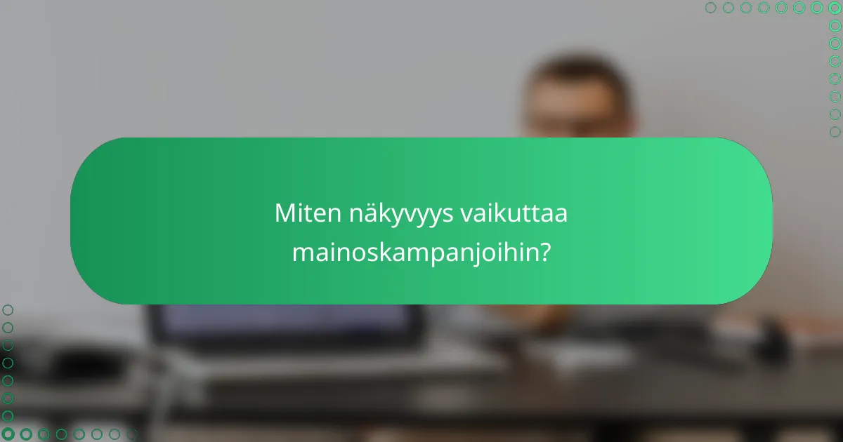 Miten näkyvyys vaikuttaa mainoskampanjoihin?