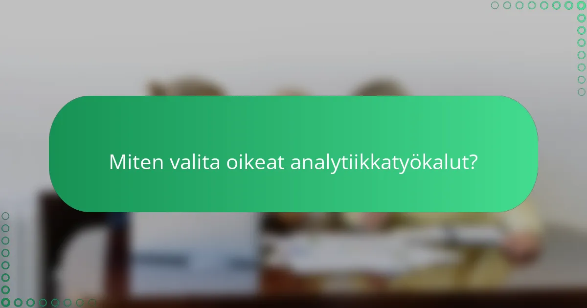Miten valita oikeat analytiikkatyökalut?