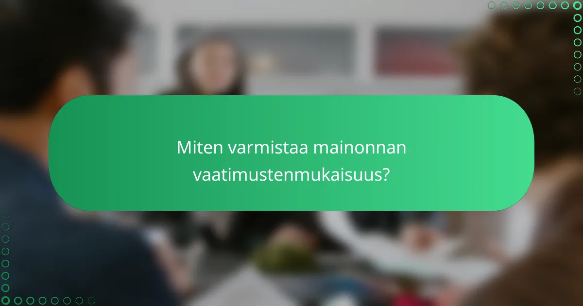 Miten varmistaa mainonnan vaatimustenmukaisuus?