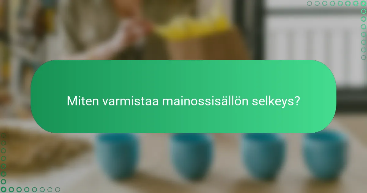 Miten varmistaa mainossisällön selkeys?