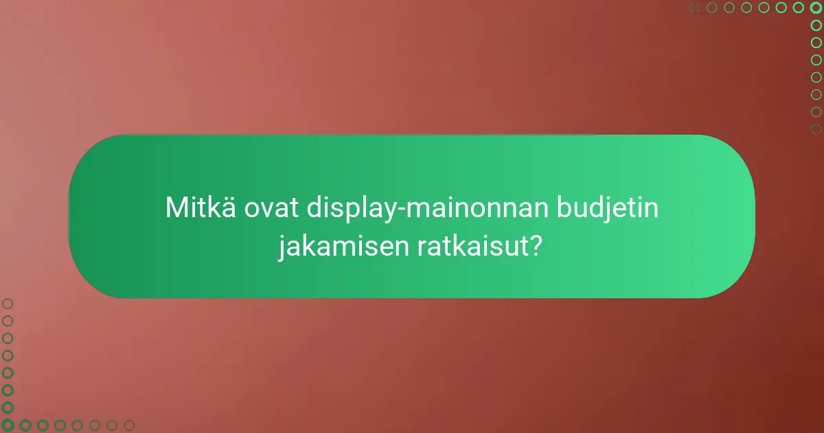 Mitkä ovat display-mainonnan budjetin jakamisen ratkaisut?