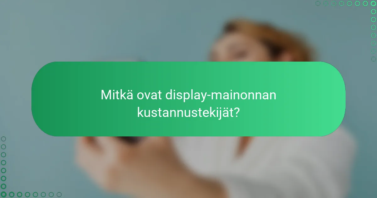Mitkä ovat display-mainonnan kustannustekijät?