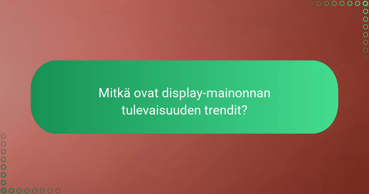 Mitkä ovat display-mainonnan tulevaisuuden trendit?