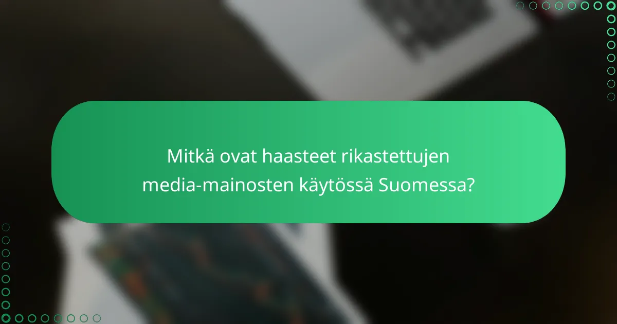 Mitkä ovat haasteet rikastettujen media-mainosten käytössä Suomessa?