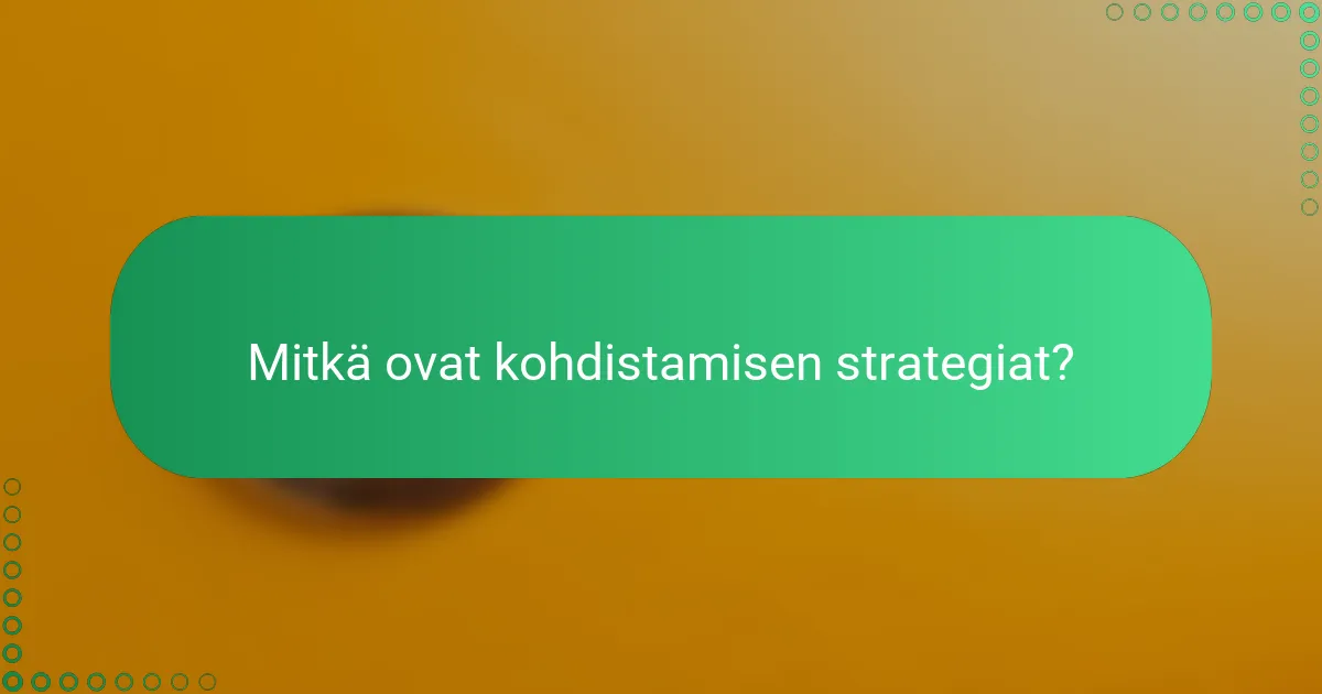 Mitkä ovat kohdistamisen strategiat?