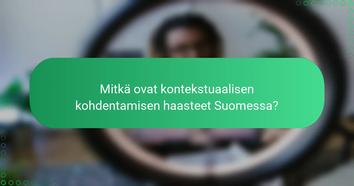 Mitkä ovat kontekstuaalisen kohdentamisen haasteet Suomessa?