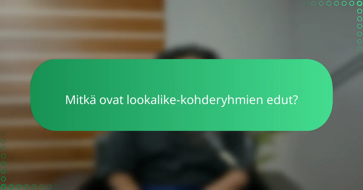 Mitkä ovat lookalike-kohderyhmien edut?