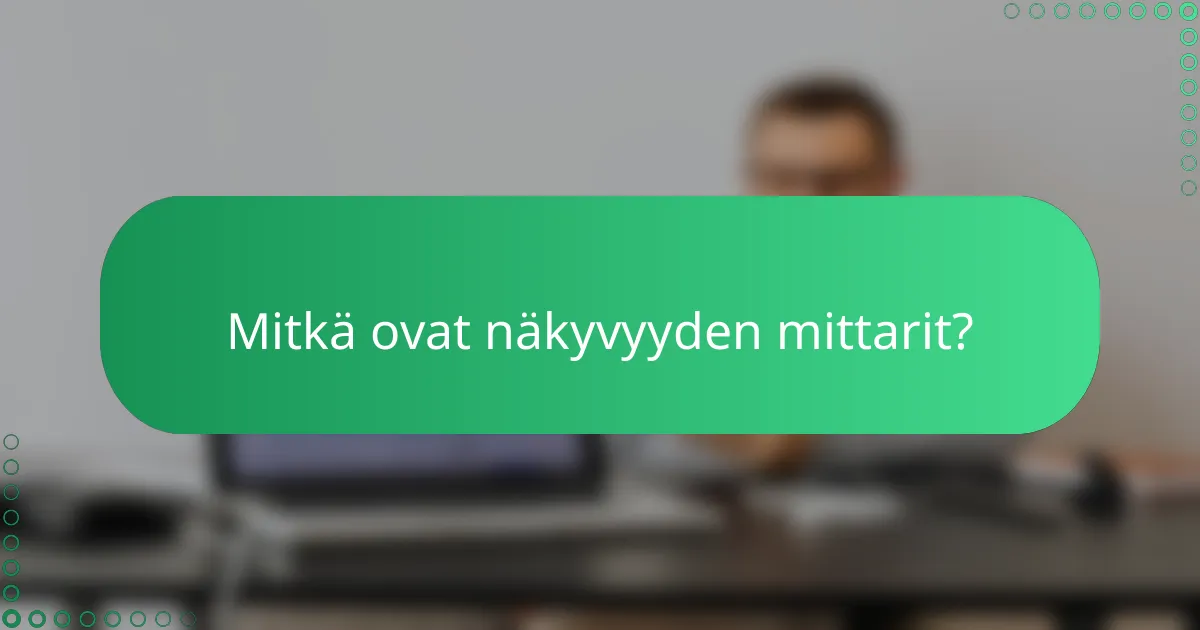 Mitkä ovat näkyvyyden mittarit?