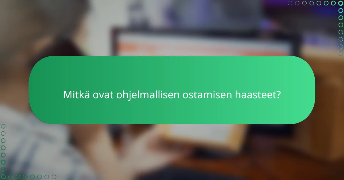 Mitkä ovat ohjelmallisen ostamisen haasteet?