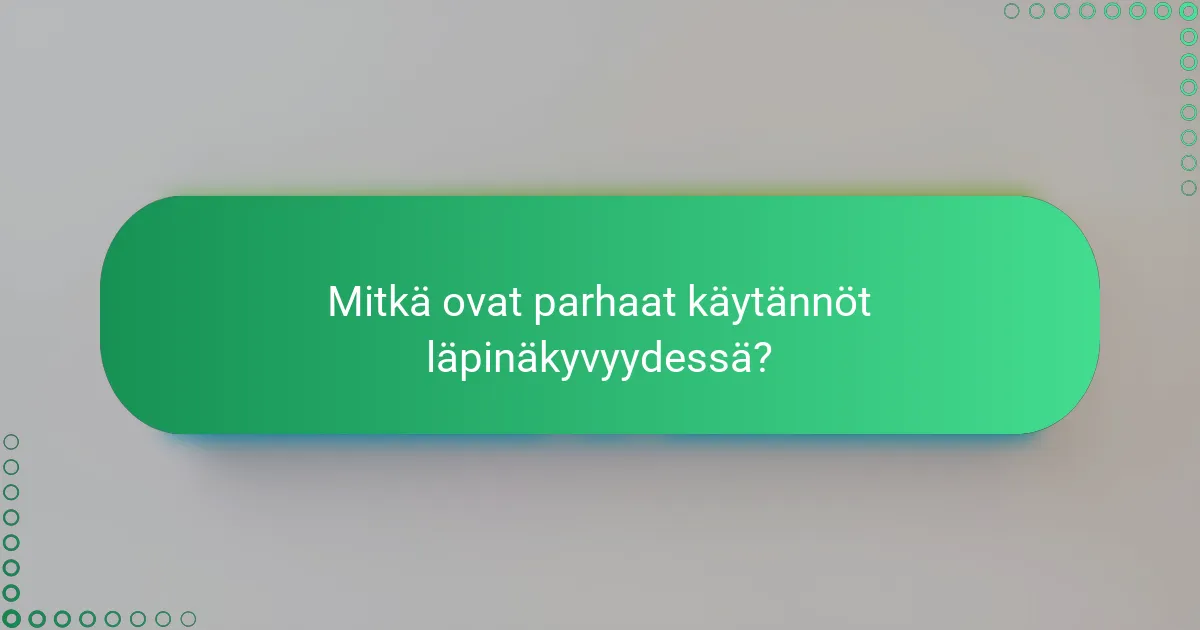 Mitkä ovat parhaat käytännöt läpinäkyvyydessä?