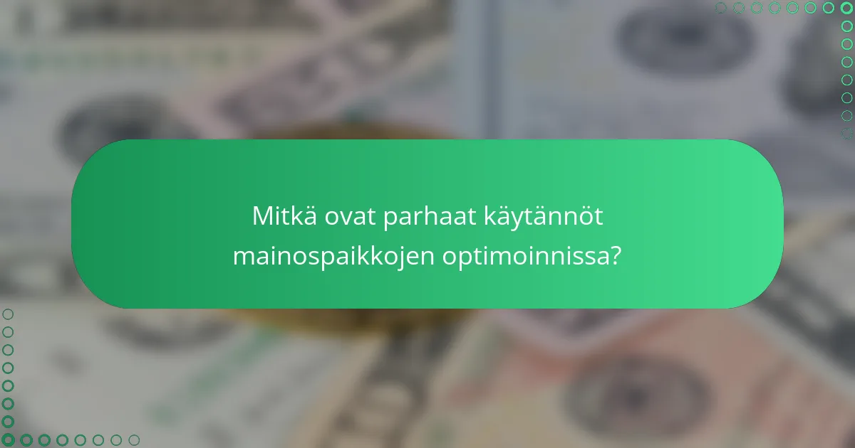 Mitkä ovat parhaat käytännöt mainospaikkojen optimoinnissa?