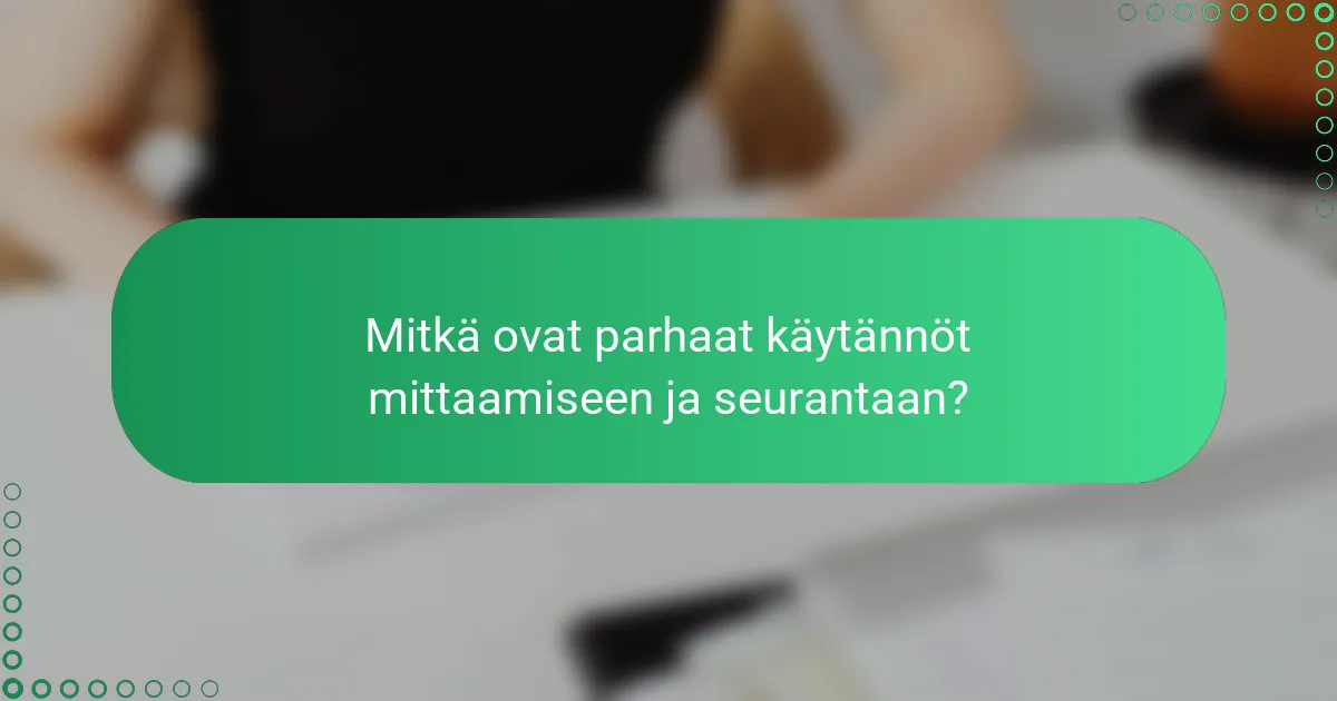 Mitkä ovat parhaat käytännöt mittaamiseen ja seurantaan?