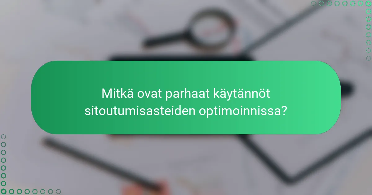 Mitkä ovat parhaat käytännöt sitoutumisasteiden optimoinnissa?