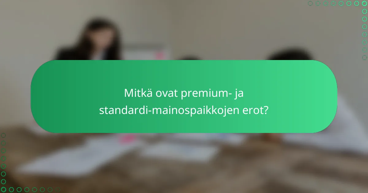 Mitkä ovat premium- ja standardi-mainospaikkojen erot?