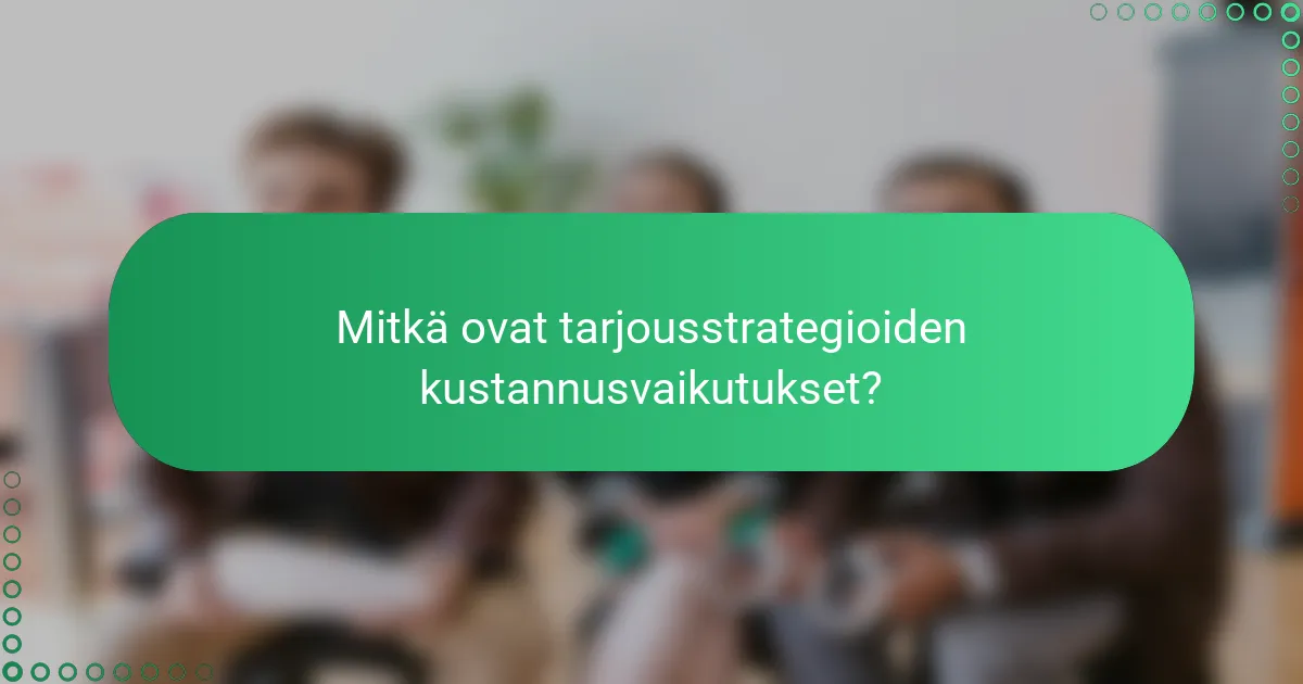Mitkä ovat tarjousstrategioiden kustannusvaikutukset?