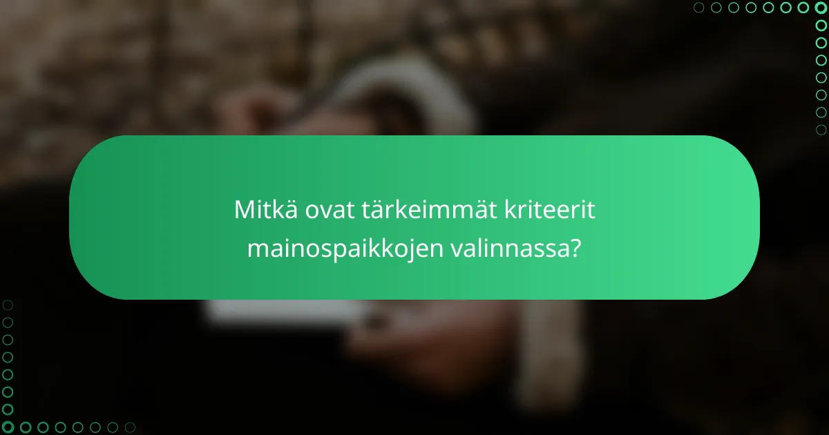 Mitkä ovat tärkeimmät kriteerit mainospaikkojen valinnassa?