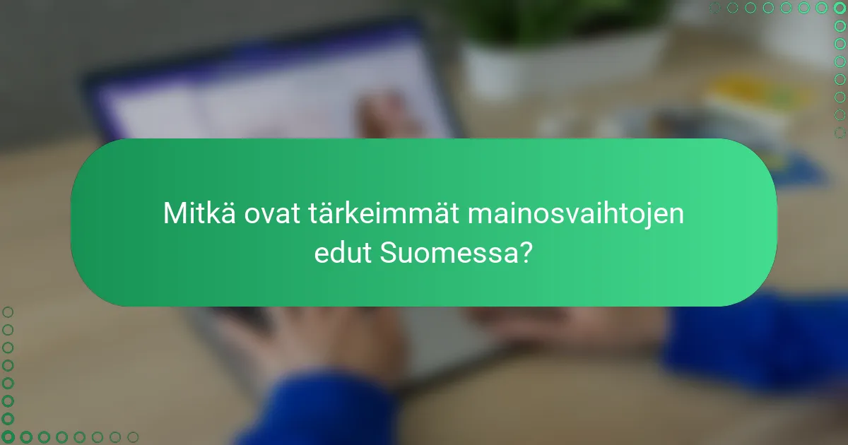 Mitkä ovat tärkeimmät mainosvaihtojen edut Suomessa?