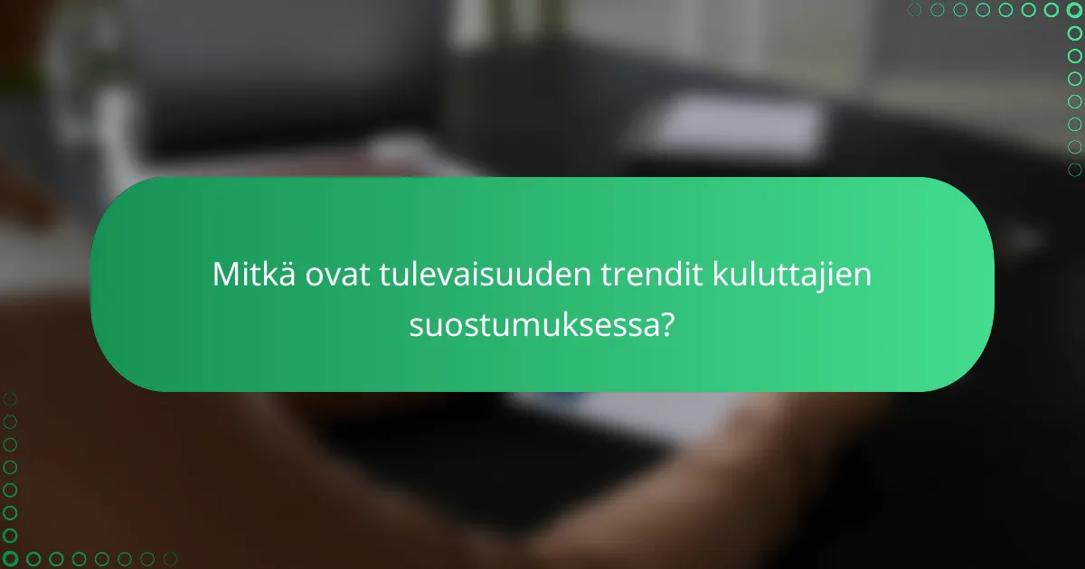 Mitkä ovat tulevaisuuden trendit kuluttajien suostumuksessa?