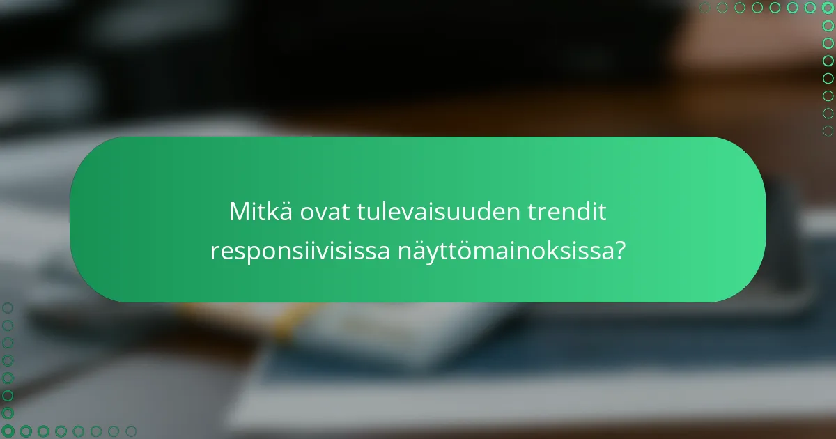 Mitkä ovat tulevaisuuden trendit responsiivisissa näyttömainoksissa?