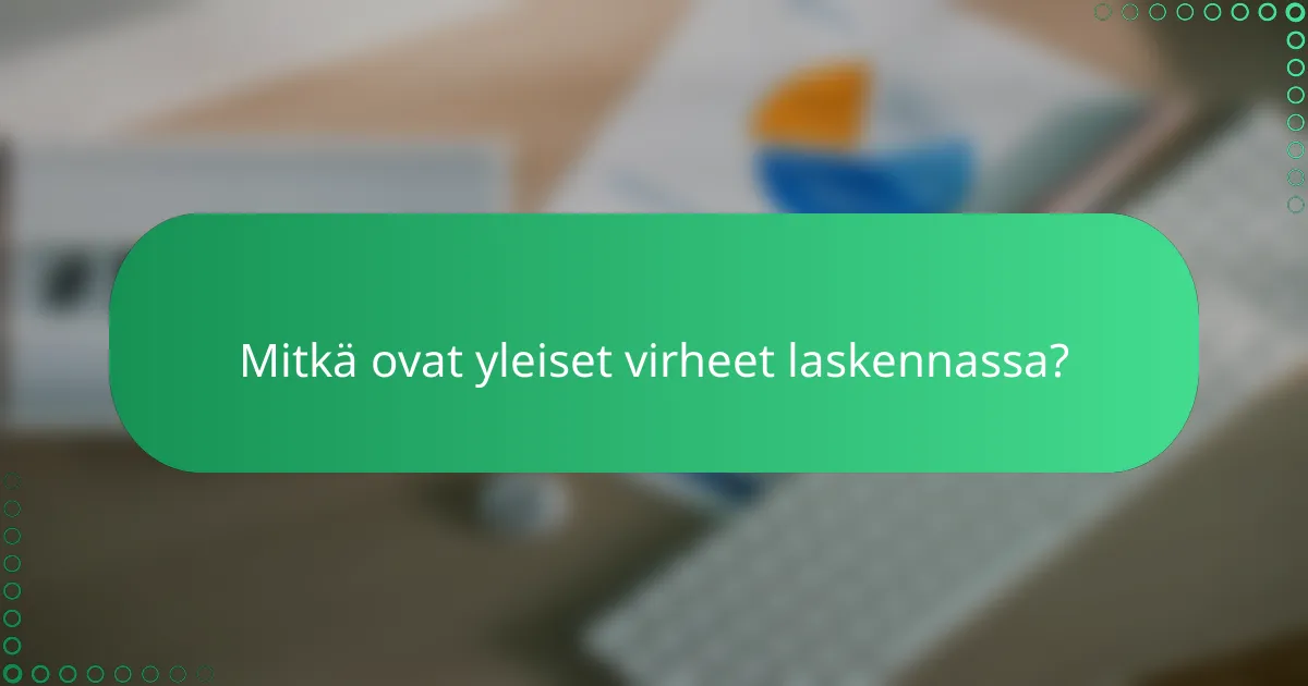 Mitkä ovat yleiset virheet laskennassa?