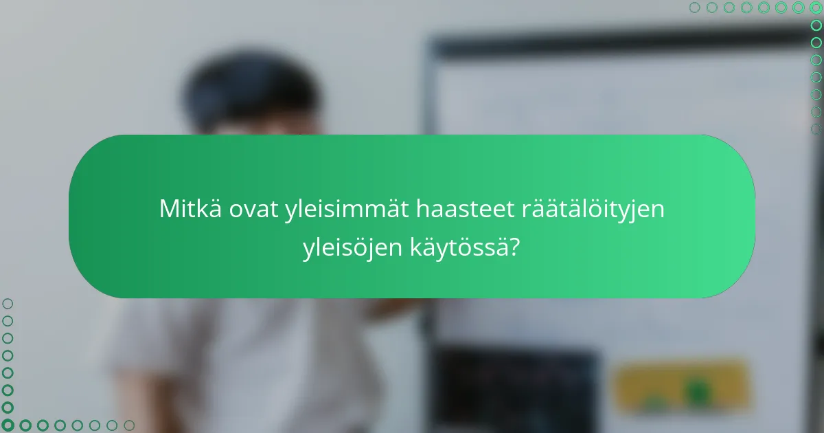 Mitkä ovat yleisimmät haasteet räätälöityjen yleisöjen käytössä?